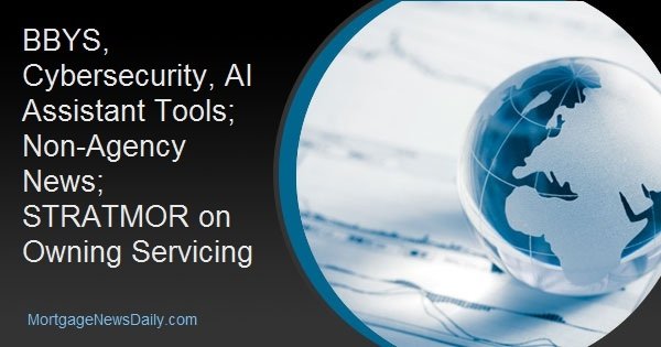 BBYS, Cybersecurity, AI Assistant Tools; Non-Agency News; STRATMOR on Owning Servicing BBYS, Cybersecurity, AI Assistant Tools; Non-Agency News; STRATMOR on Owning Servicing