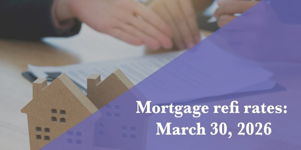 Current refi mortgage rates report for March 30, 2026 Current refi mortgage rates report for March 30, 2026