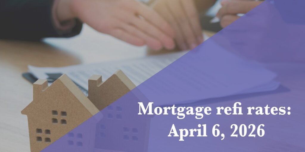 Current refi mortgage rates report for April 6, 2026
